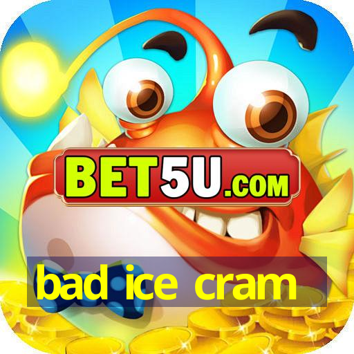 bad ice cram